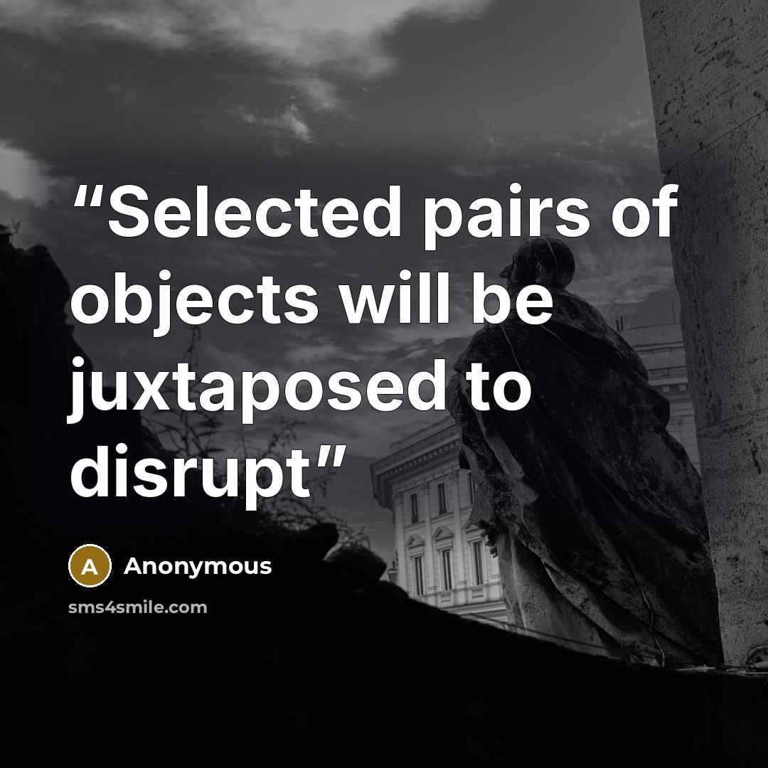 “Selected pairs of objects will be juxtaposed to disrupt” quote by Anonymous
