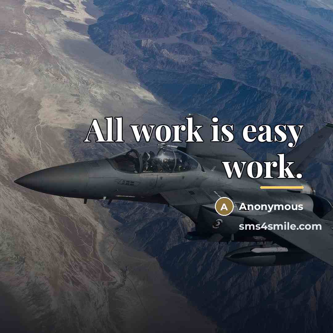 “All work is easy work.…” quote by Anonymous