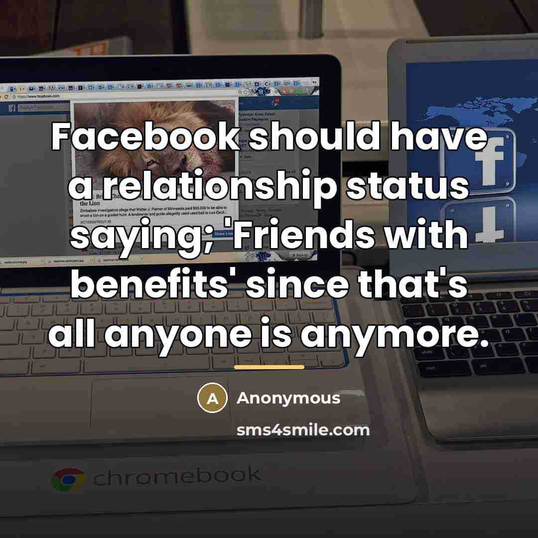“Facebook should have a relationship status saying; 'Friends with benefits'…” quote by Anonymous