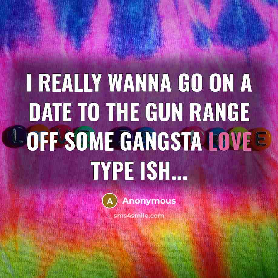 “I really wanna go on a date to the gun…” quote by Anonymous