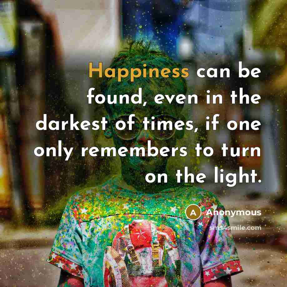“Happiness can be found, even in the darkest of times,…” quote by Anonymous