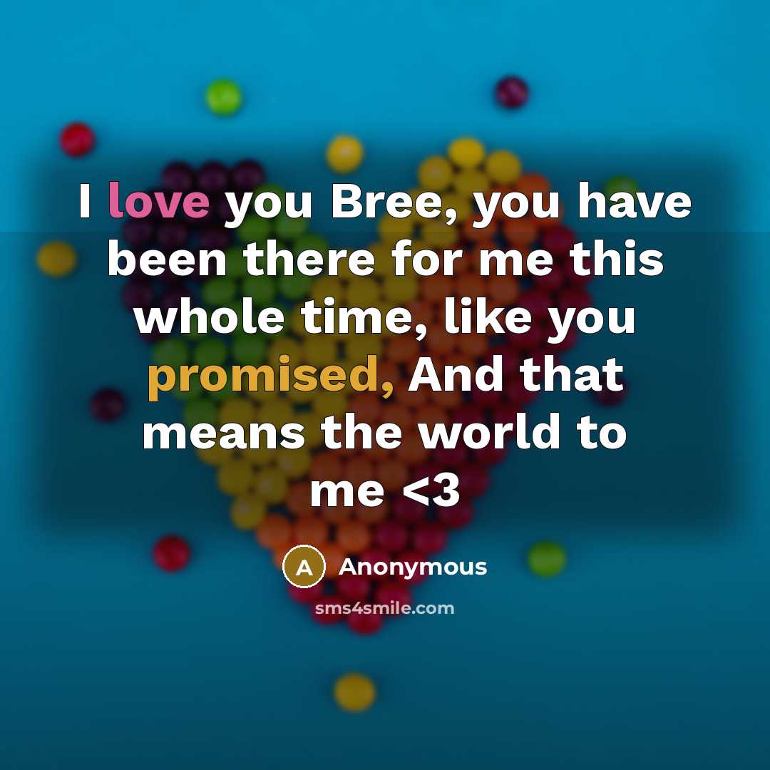 “I love you Bree, you have been there for me this whole time, like you promised, And that means the world to me” quote by Anonymous