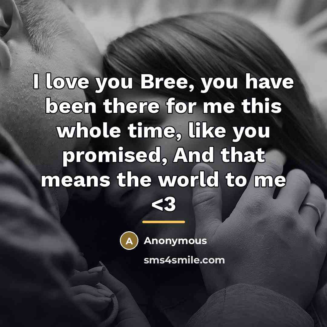 “I love you Bree, you have been there for me…” quote by Anonymous