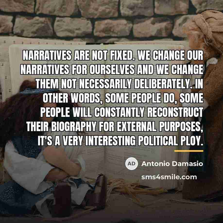 “Narratives are not fixed. We change our narratives for ourselves…” quote by Antonio Damasio