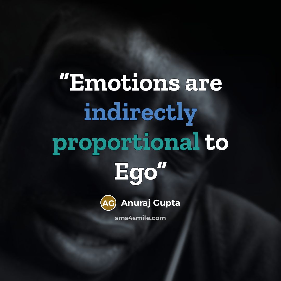 “Emotions are indirectly proportional to Ego” quote by Anuraj Gupta