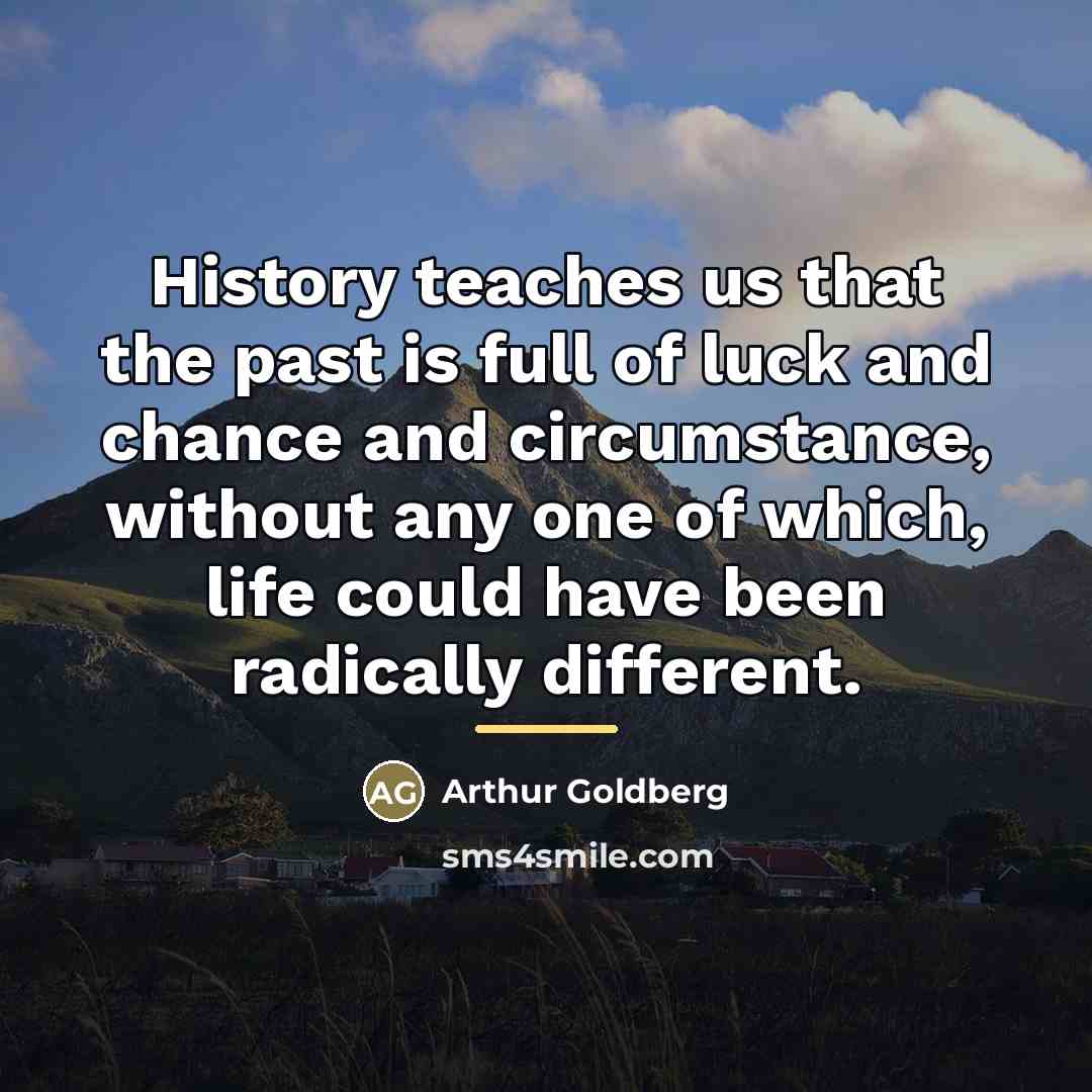 “History teaches us that the past is full of luck…” quote by Arthur Goldberg