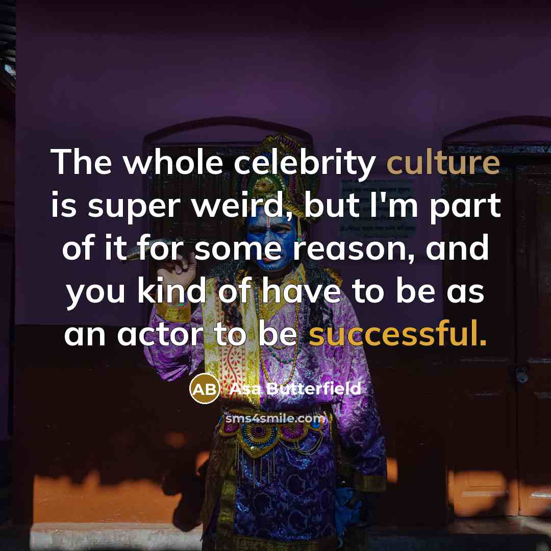 “The whole celebrity culture is super weird, but I'm part…” quote by Asa Butterfield