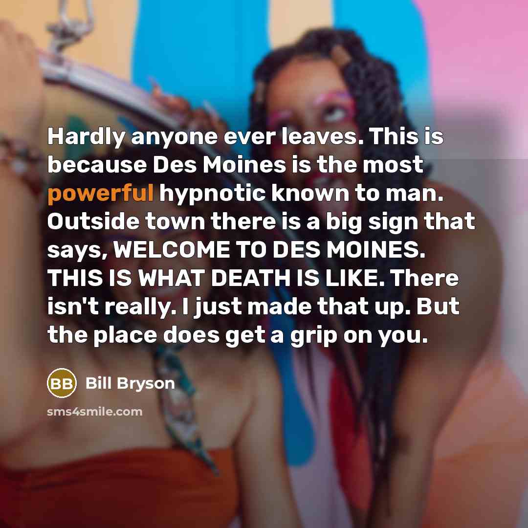 “Hardly anyone ever leaves. This is because Des Moines is…” quote by Bill Bryson