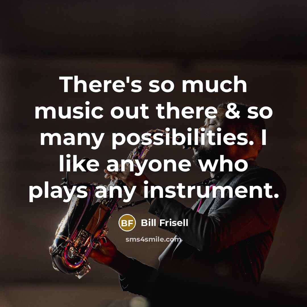“There's so much music out there & so many possibilities.…” quote by Bill Frisell