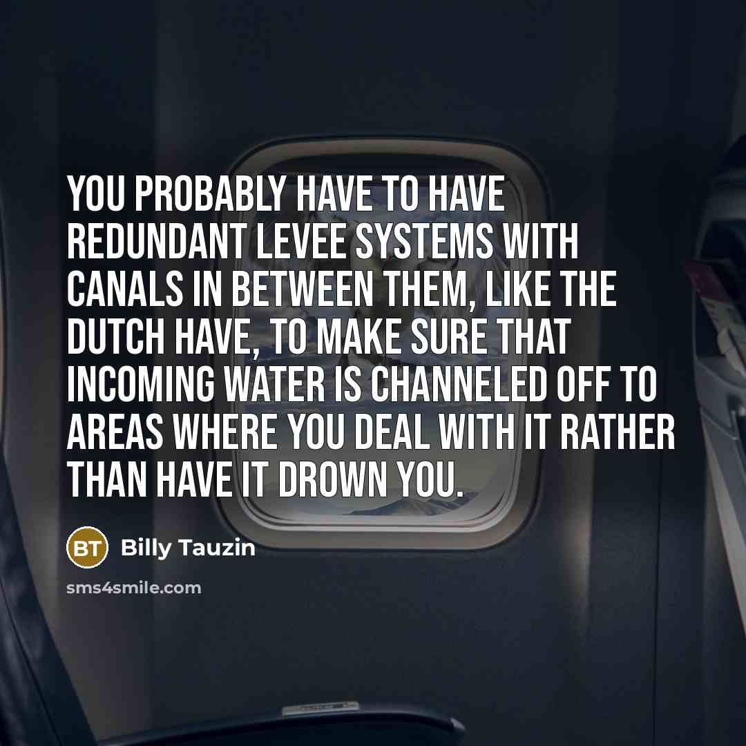 “You probably have to have redundant levee systems with canals…” quote by Billy Tauzin
