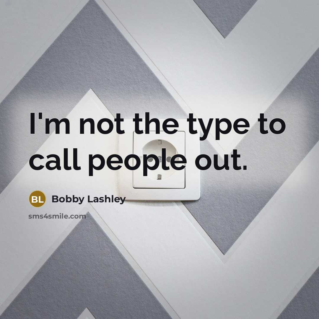 “I'm not the type to call people out.…” quote by Bobby Lashley