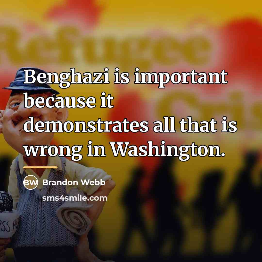 “Benghazi is important because it demonstrates all that is wrong…” quote by Brandon Webb