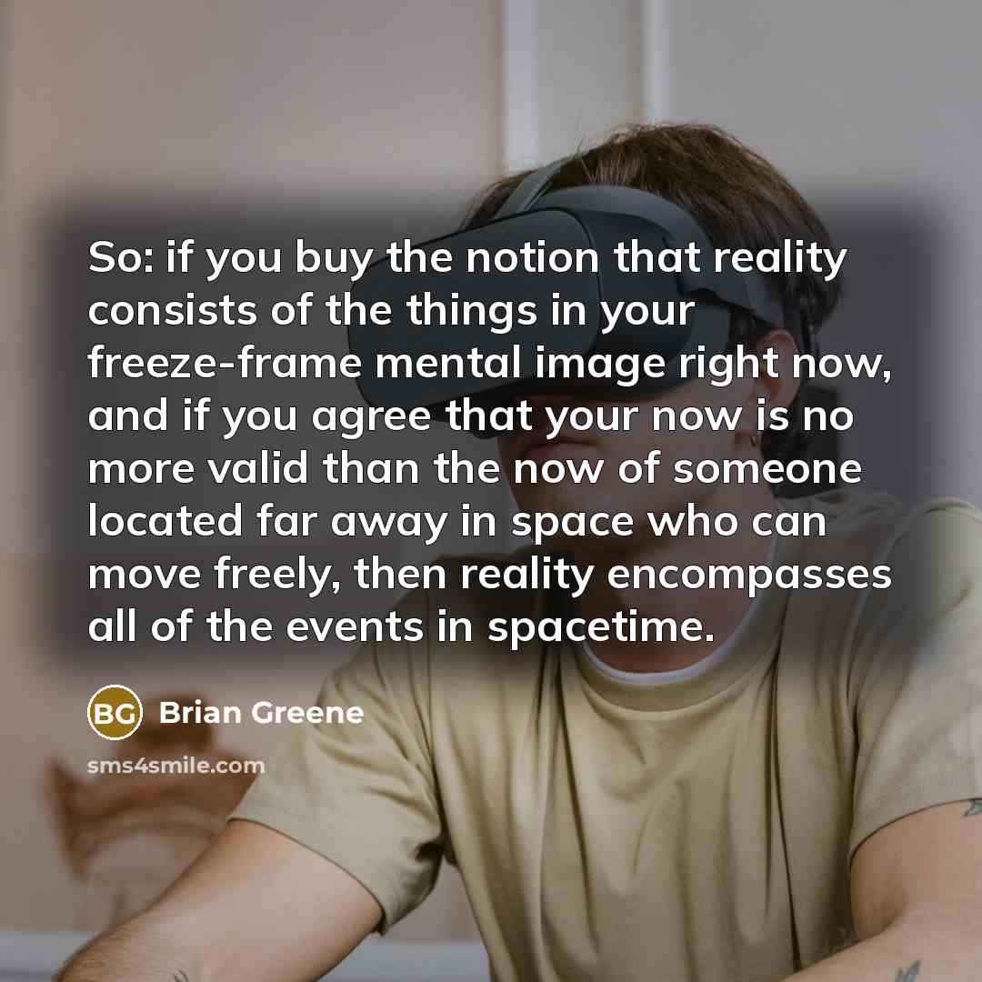 “So: if you buy the notion that reality consists of…” quote by Brian Greene