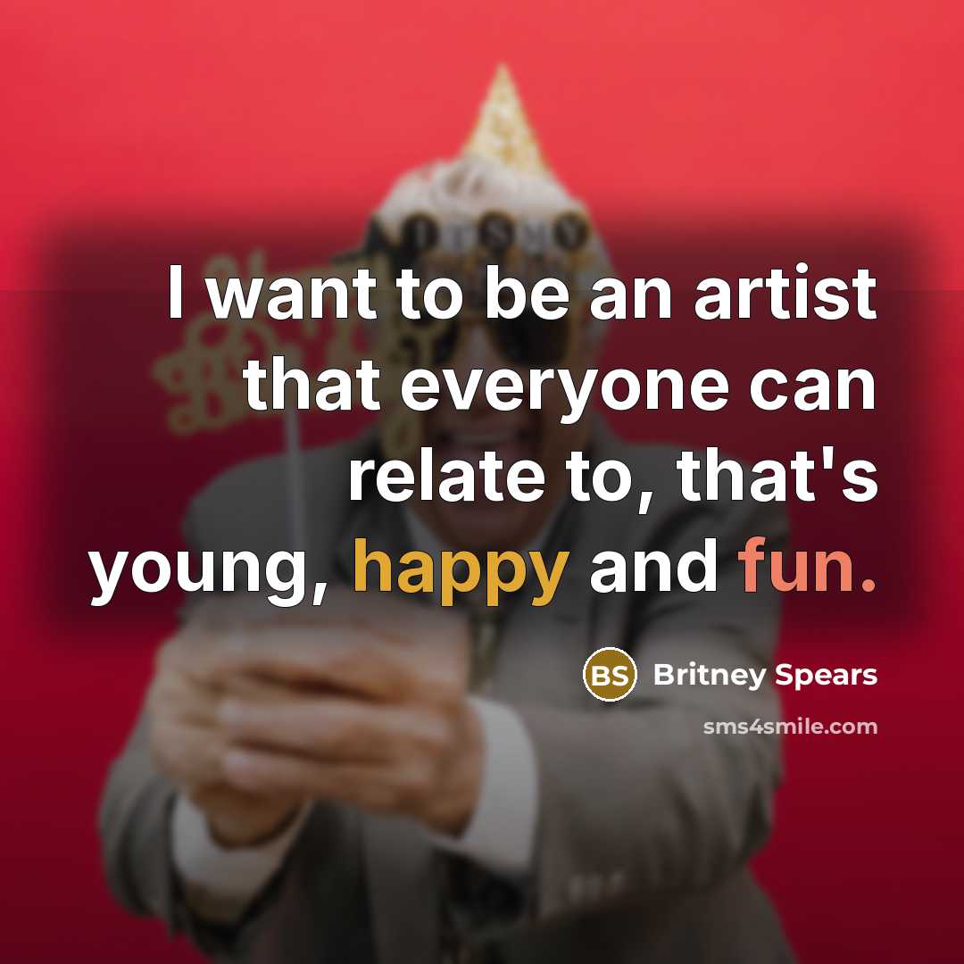 “I want to be an artist that everyone can relate…” quote by Britney Spears