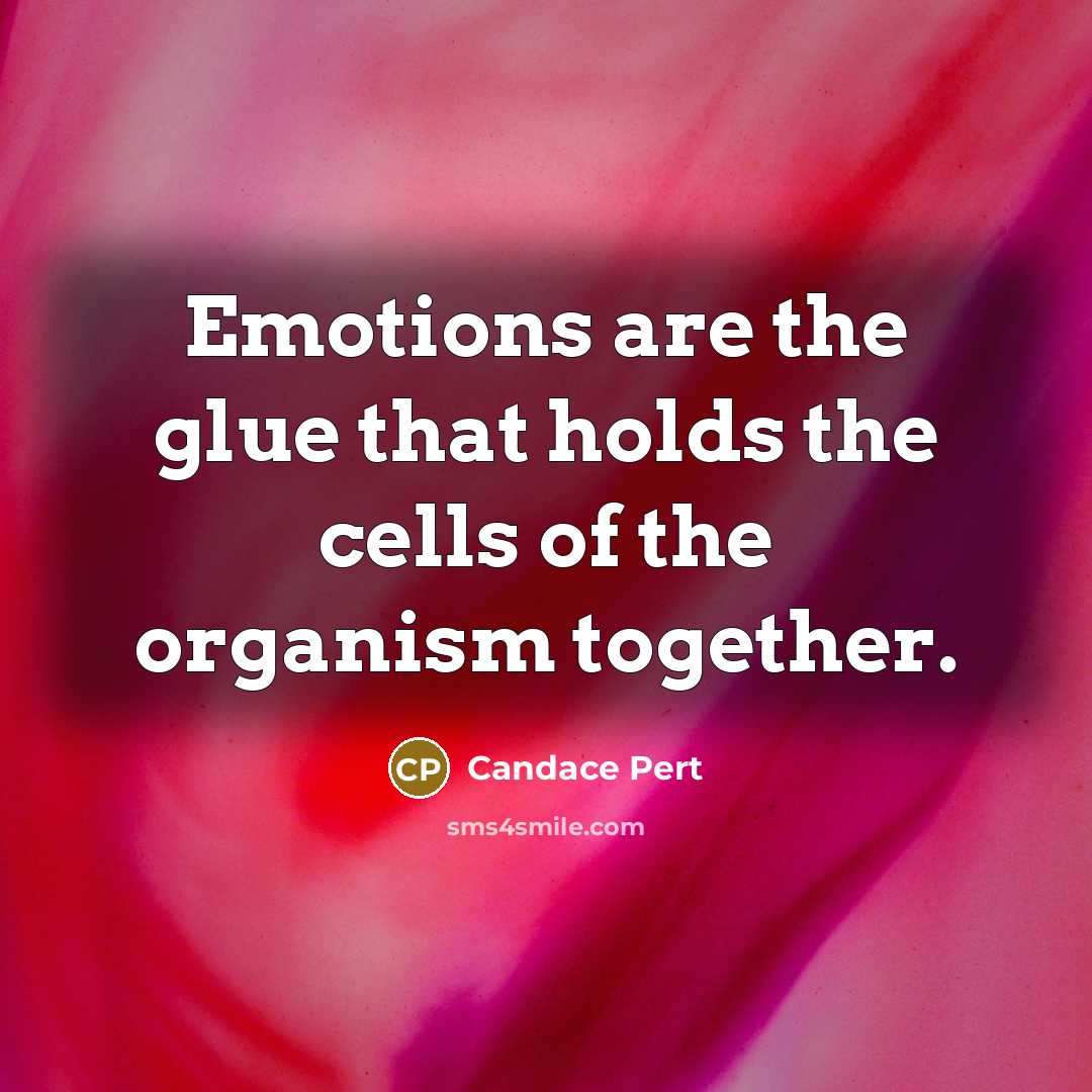 “Emotions are the glue that holds the cells of the…” quote by Candace Pert