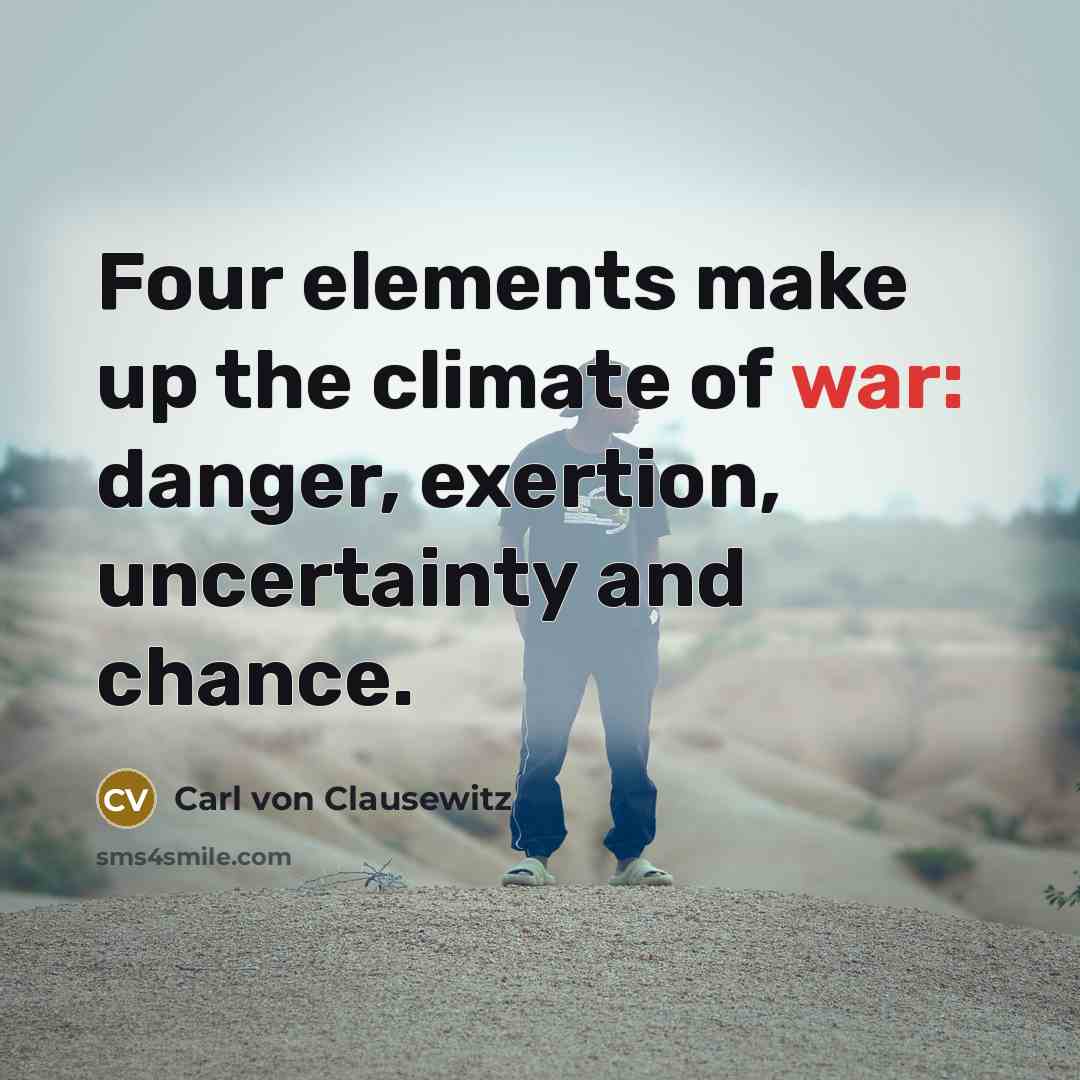 “Four elements make up the climate of war: danger, exertion,…” quote by Carl von Clausewitz