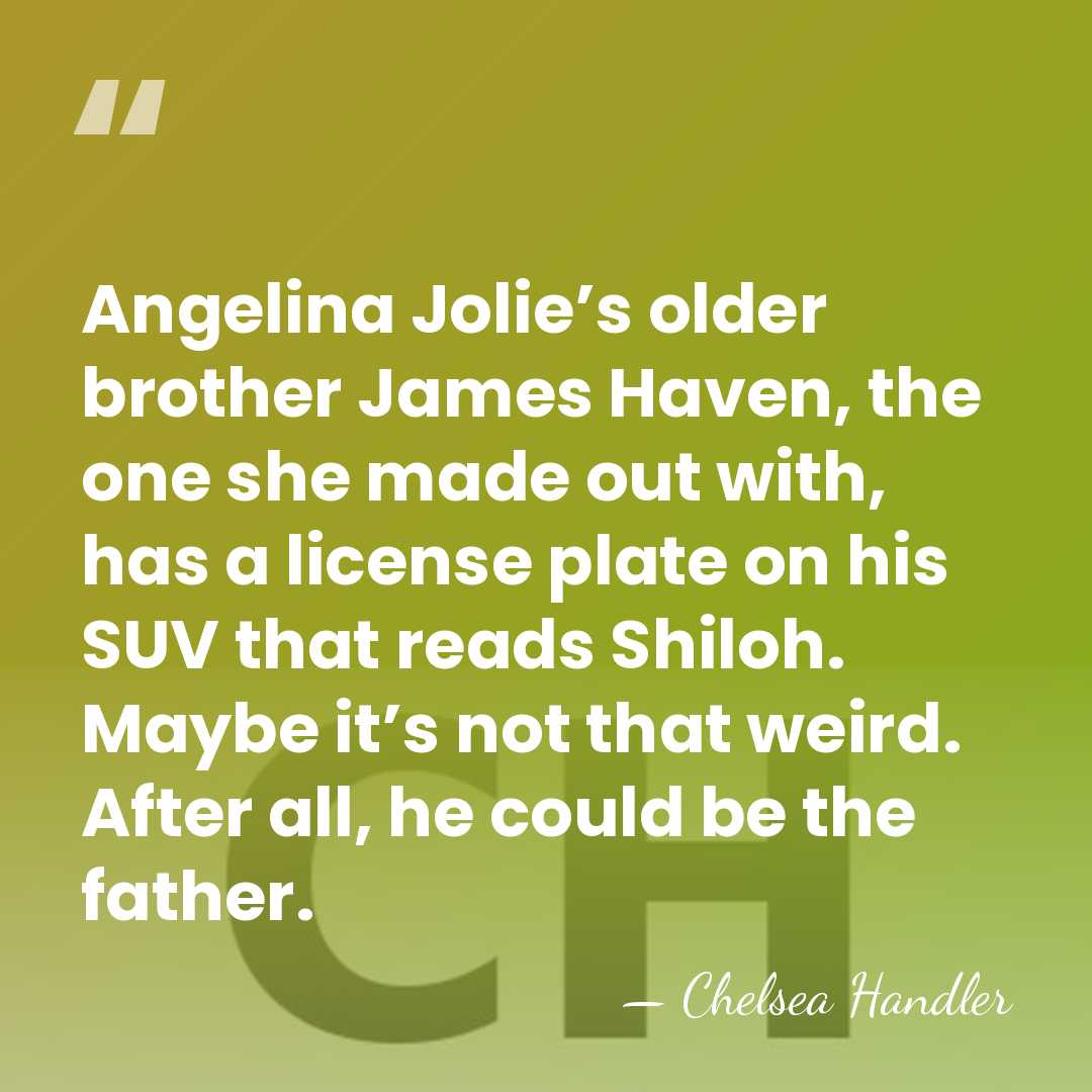 Angelina Jolie’s older brother James Haven, the one she made out with,&hellip; - Chelsea Handler