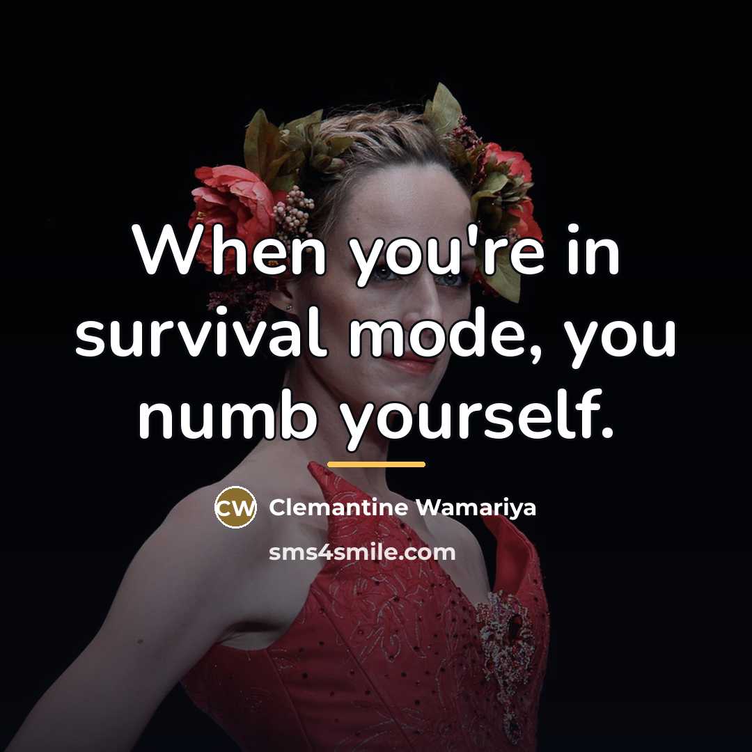 “When you're in survival mode, you numb yourself.…” quote by Clemantine Wamariya