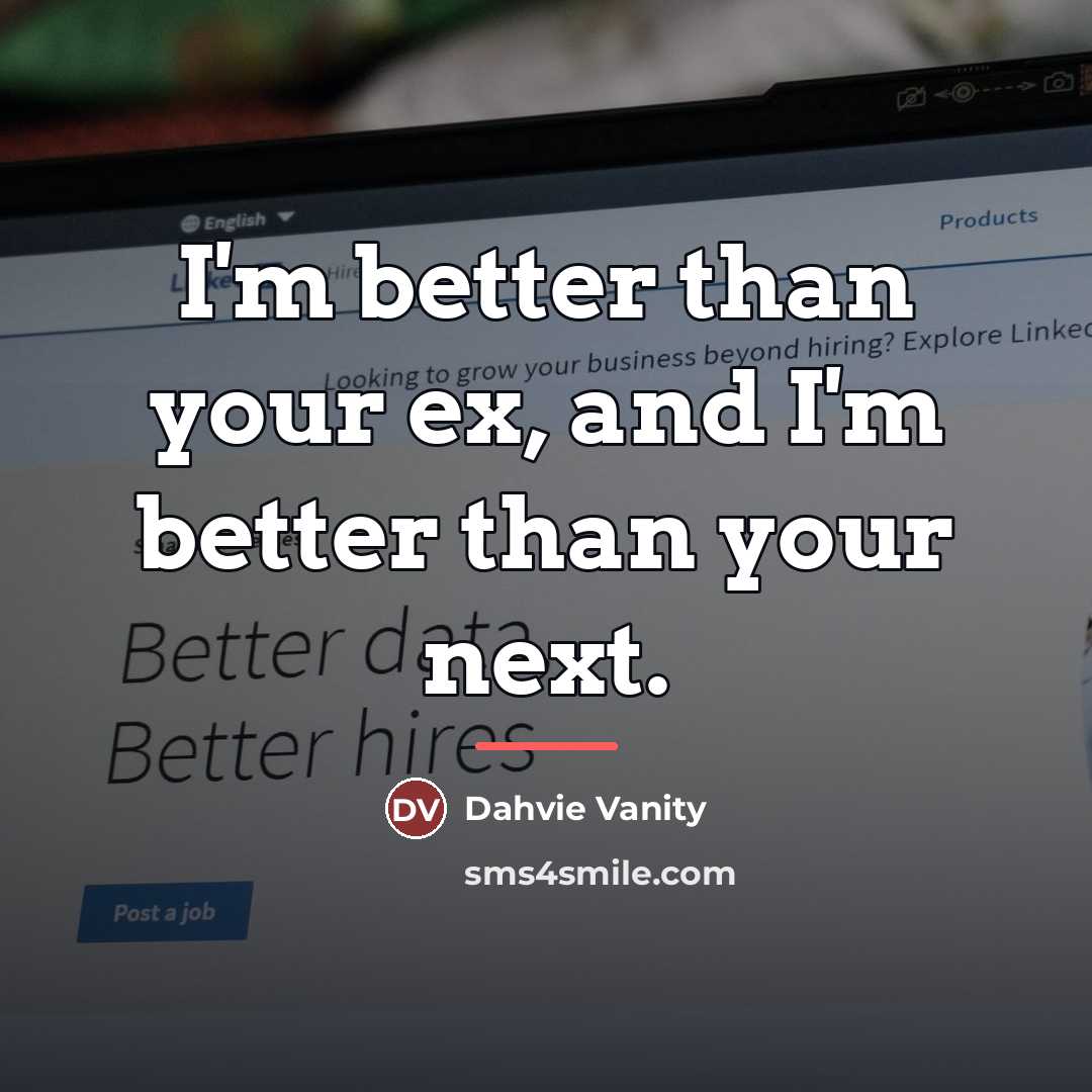 “I'm better than your ex, and I'm better than your…” quote by Dahvie Vanity
