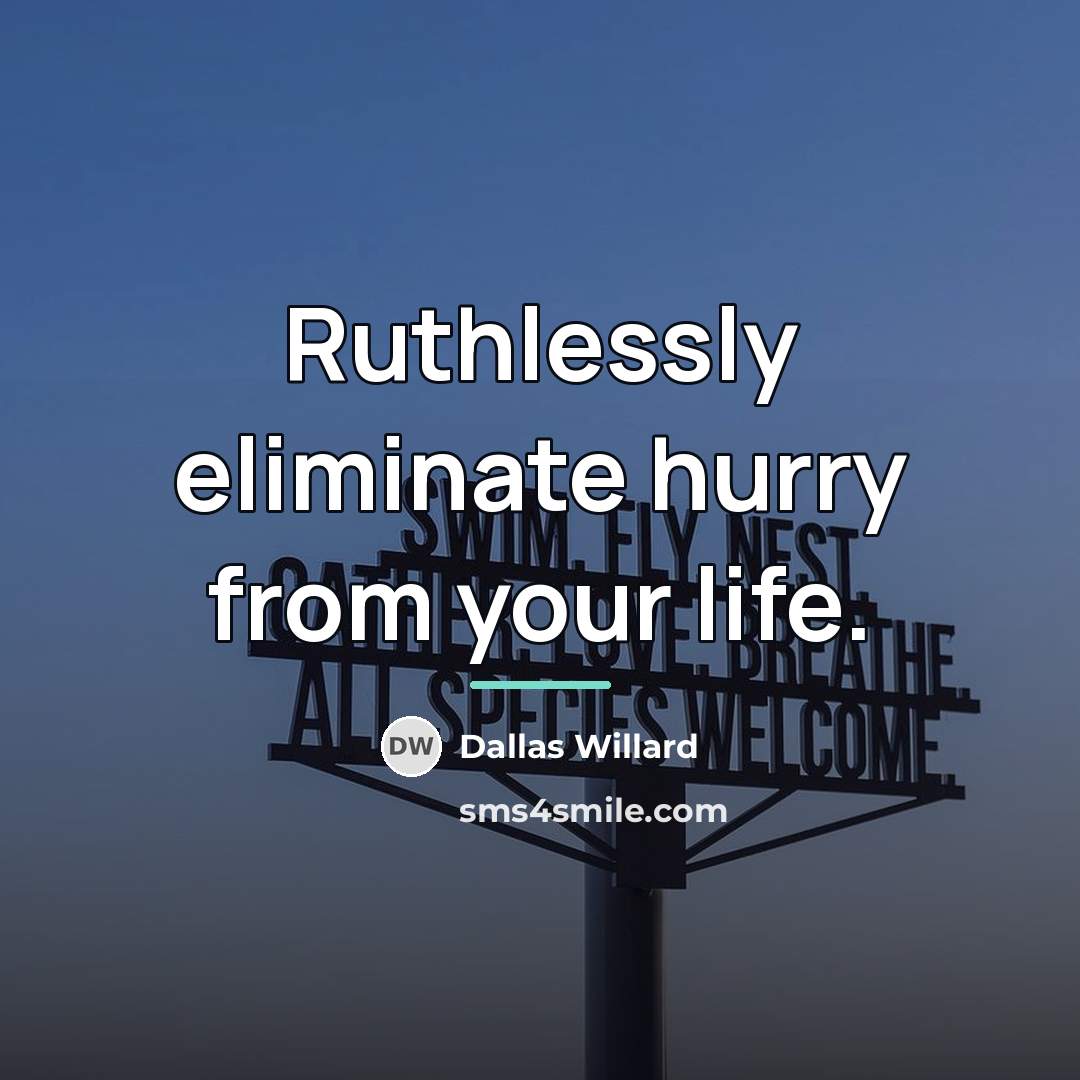 “Ruthlessly eliminate hurry from your life.…” quote by Dallas Willard