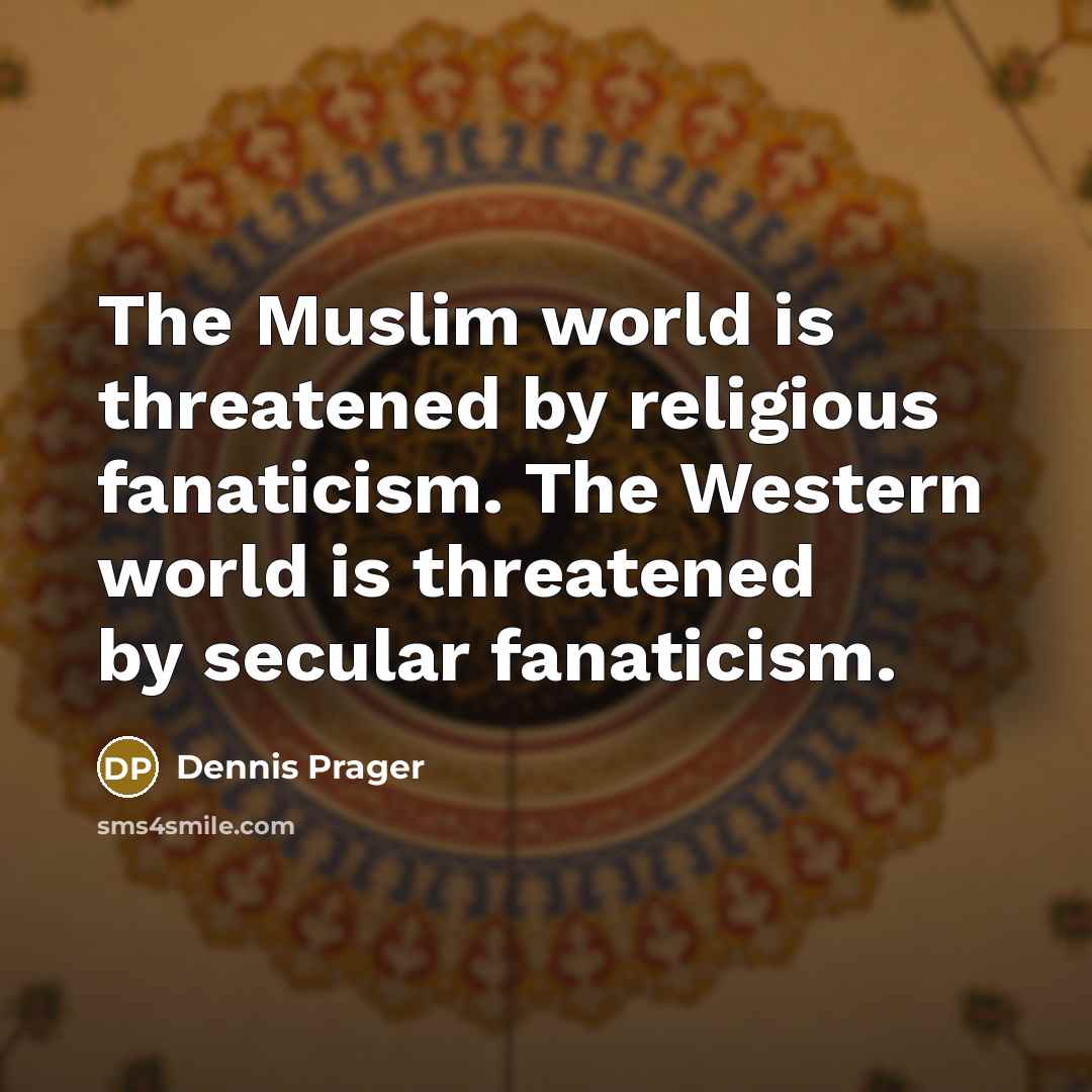 “The Muslim world is threatened by religious fanaticism. The Western…” quote by Dennis Prager