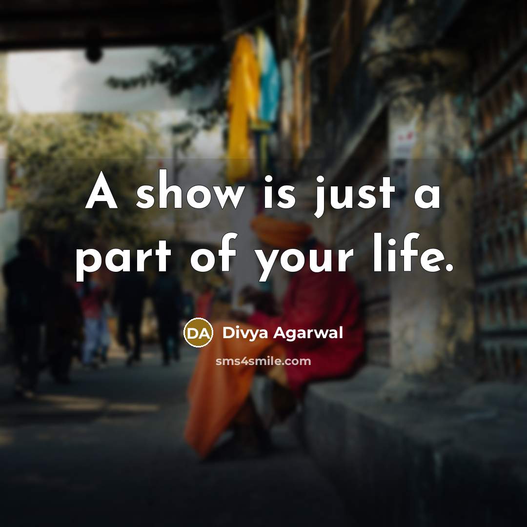 “A show is just a part of your life.…” quote by Divya Agarwal