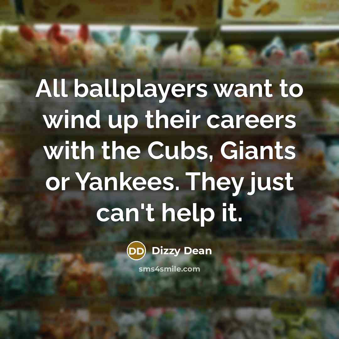 “All ballplayers want to wind up their careers with the…” quote by Dizzy Dean
