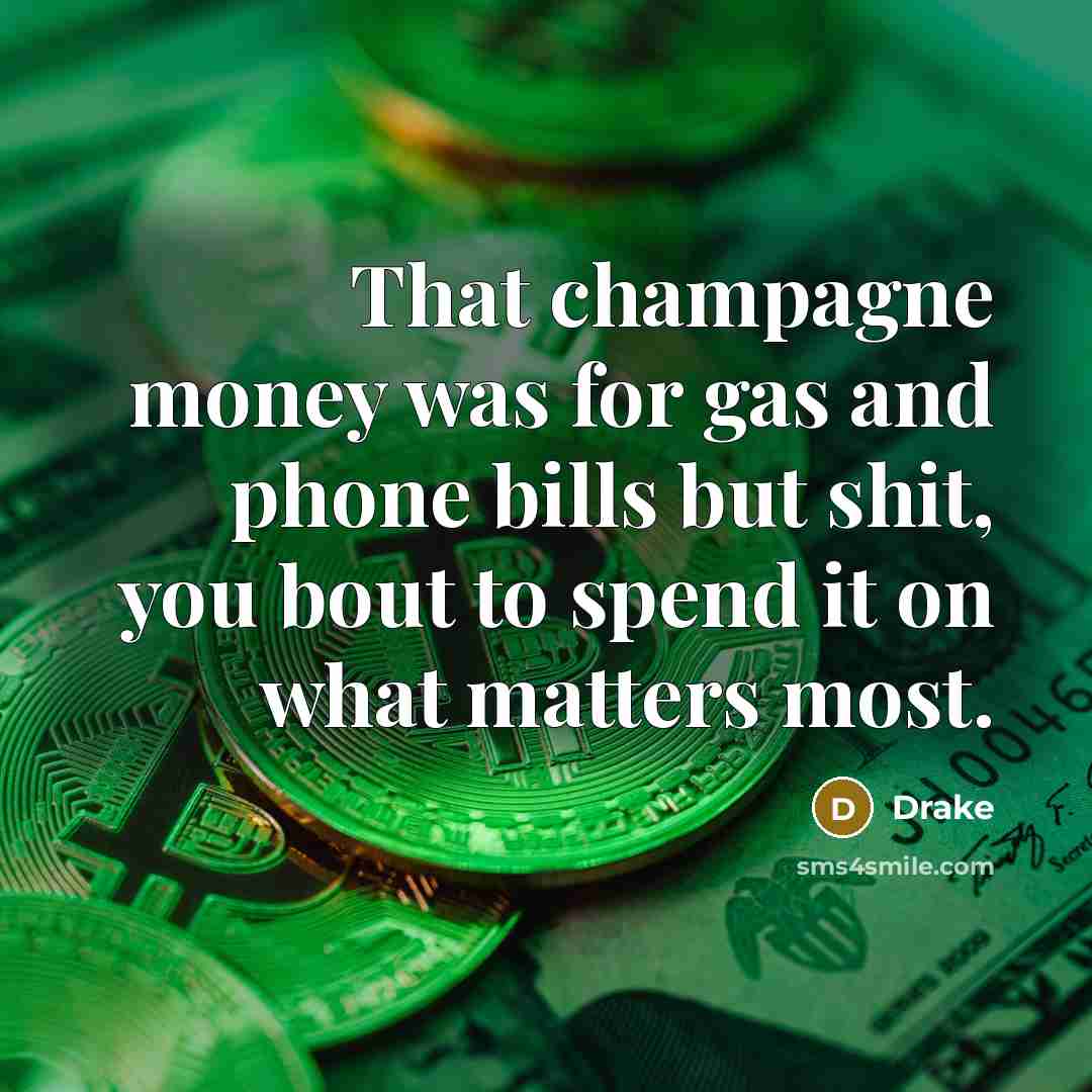 “That champagne money was for gas and phone bills but…” quote by Drake