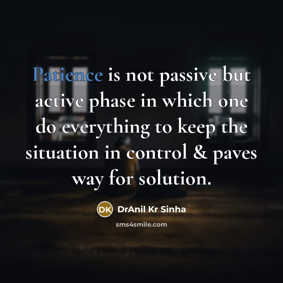 “Patience is not passive but active phase in which one…” quote by DrAnil Kr Sinha