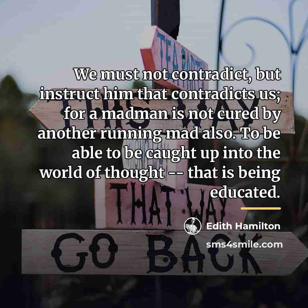 “We must not contradict, but instruct him that contradicts us;…” quote by Edith Hamilton