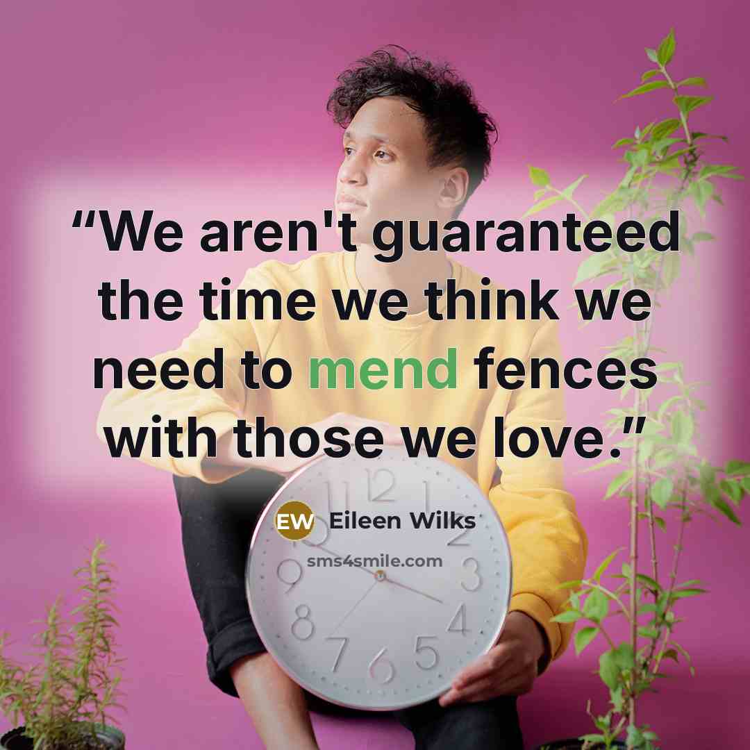 “We aren't guaranteed the time we think we need to mend fences with those we love.” quote by Eileen Wilks