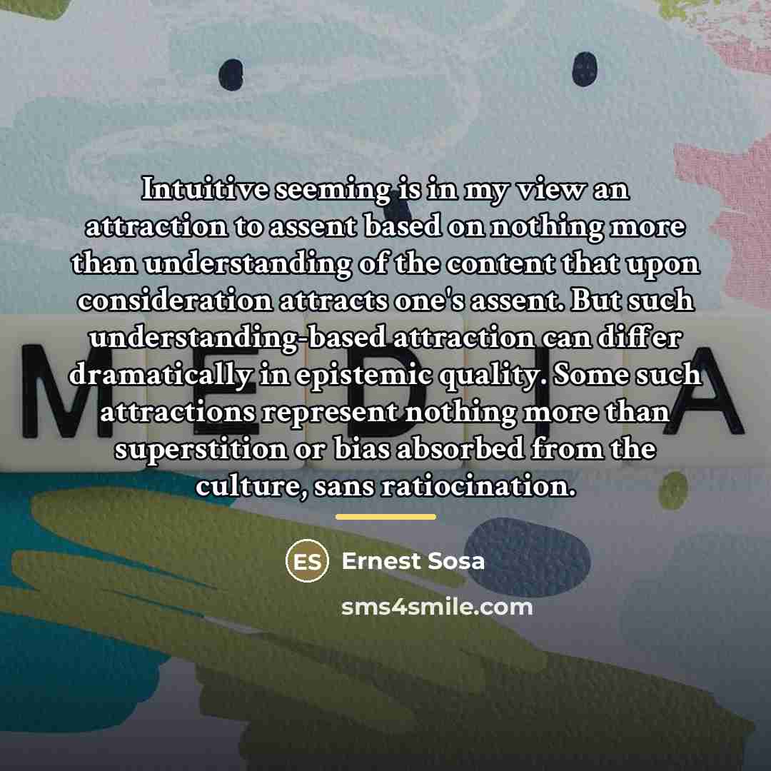“Intuitive seeming is in my view an attraction to assent…” quote by Ernest Sosa