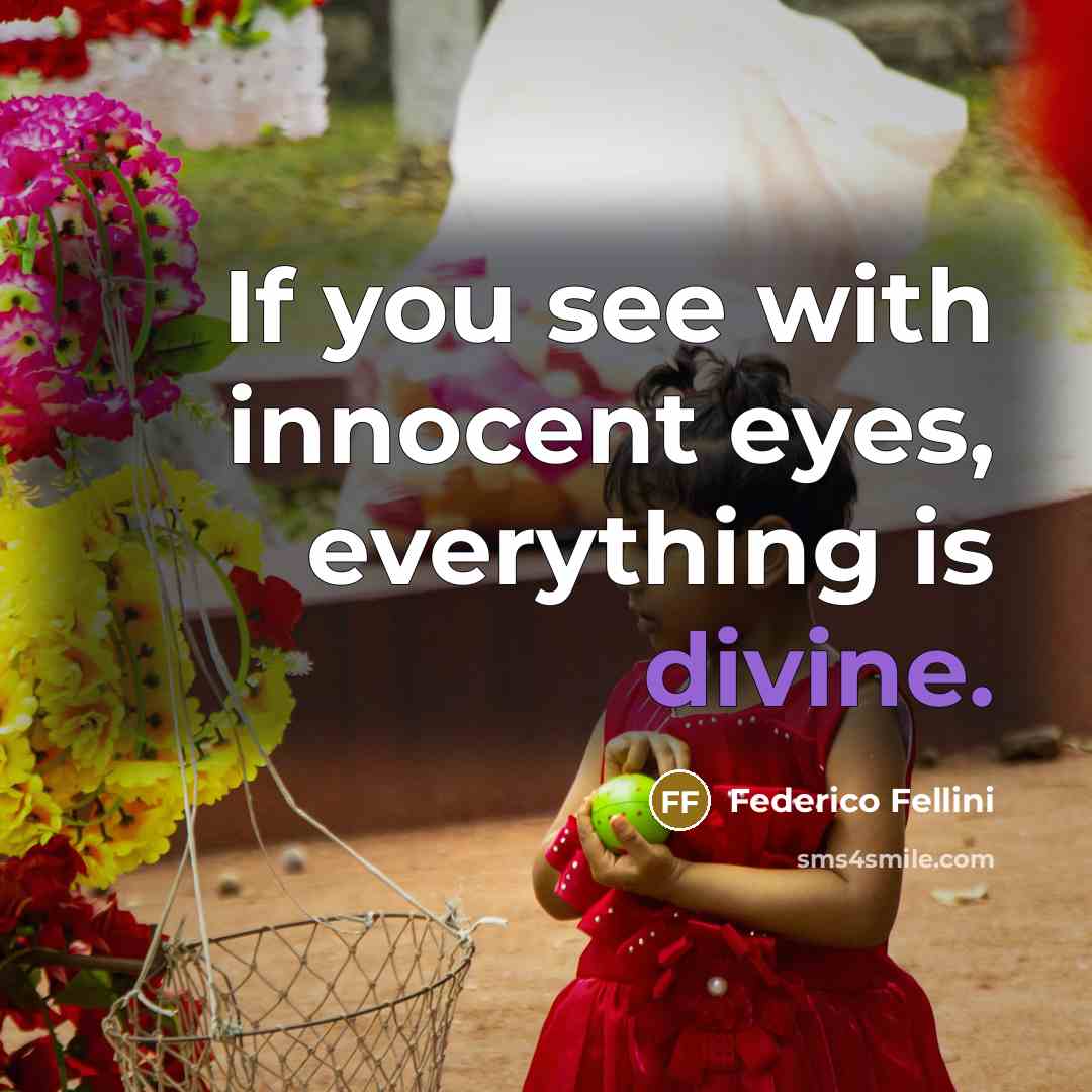 “If you see with innocent eyes, everything is divine.…” quote by Federico Fellini