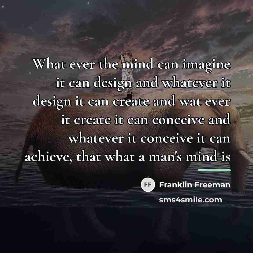 “What ever the mind can imagine it can design and…” quote by Franklin Freeman