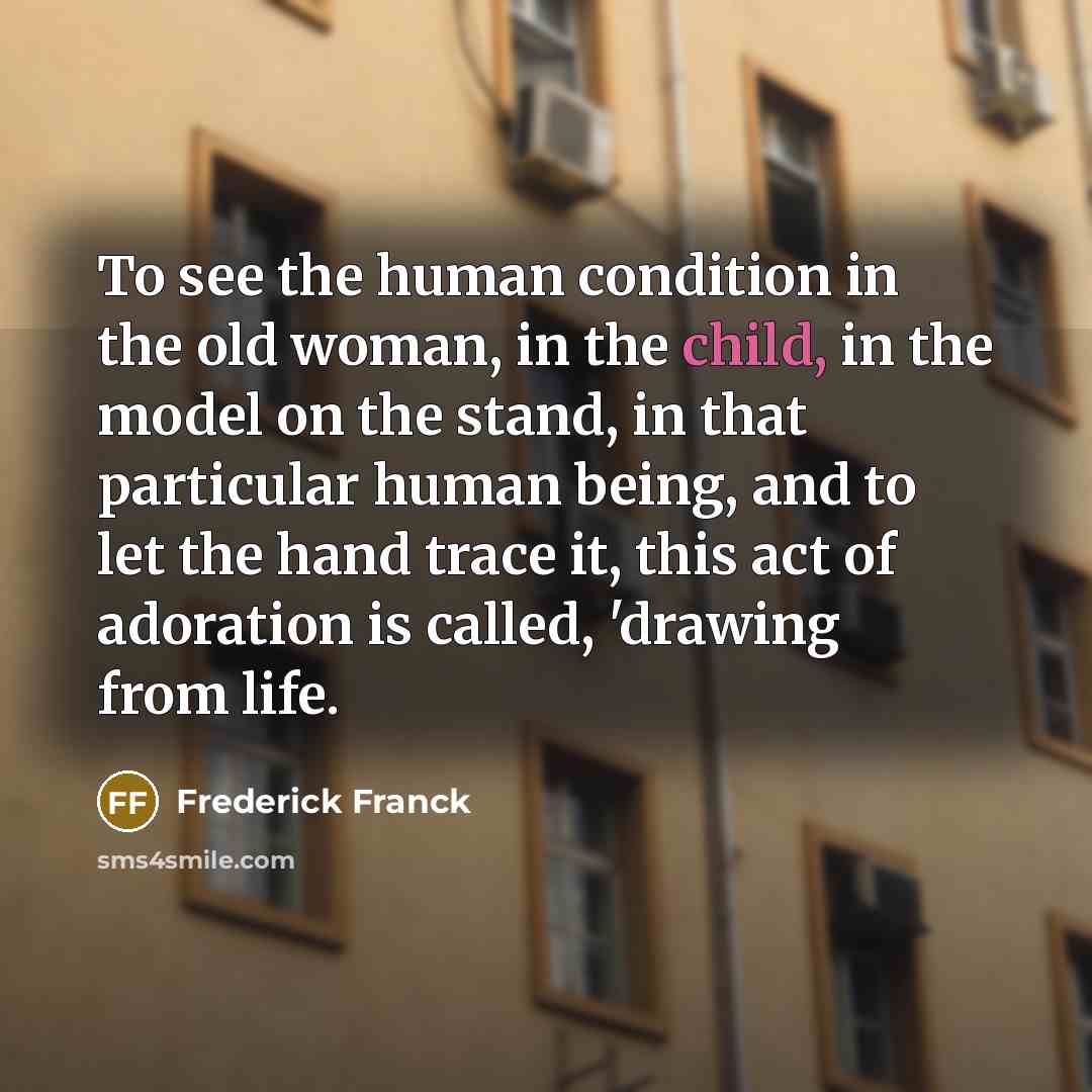 “To see the human condition in the old woman, in…” quote by Frederick Franck