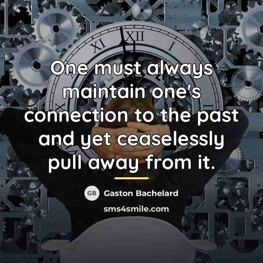 “One must always maintain one's connection to the past and…” quote by Gaston Bachelard