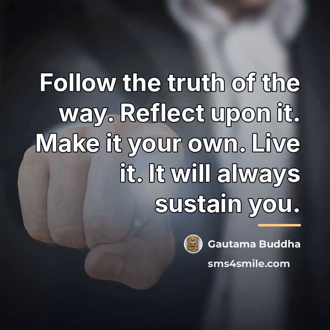 “Follow the truth of the way. Reflect upon it. Make…” quote by Gautama Buddha