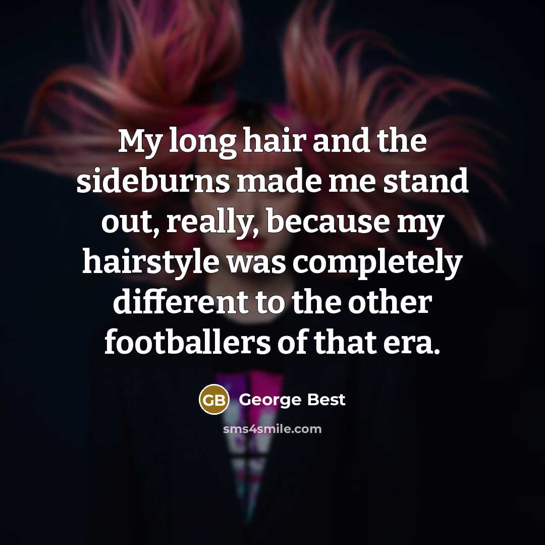 “My long hair and the sideburns made me stand out,…” quote by George Best