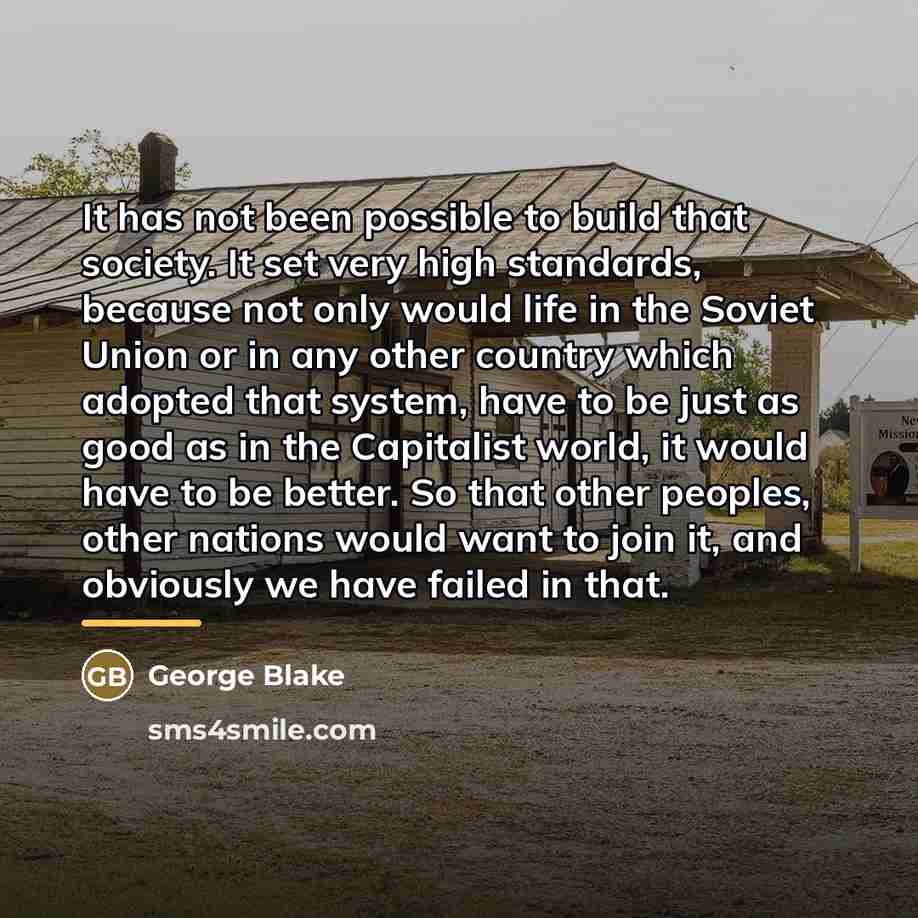 “It has not been possible to build that society. It…” quote by George Blake