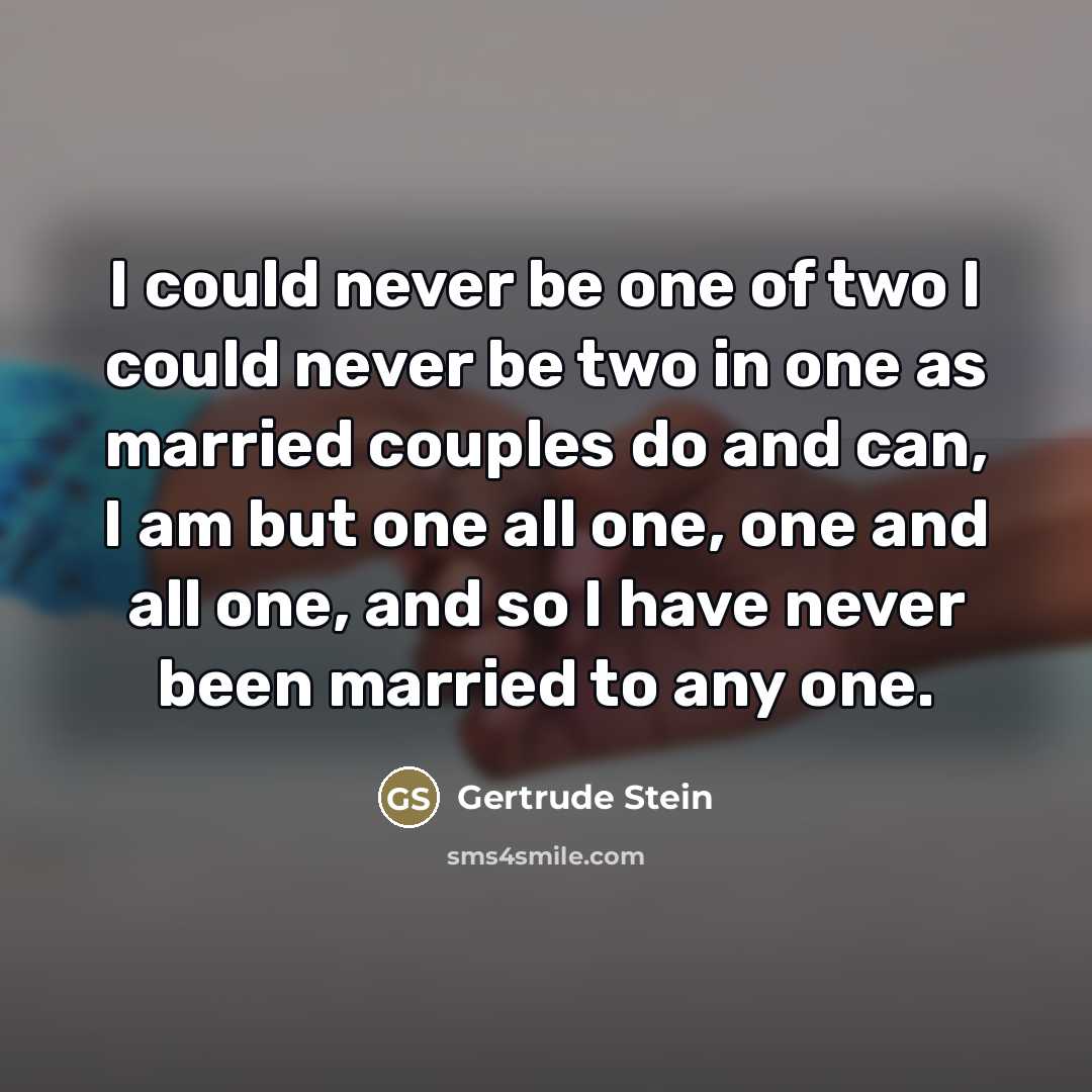 “I could never be one of two I could never…” quote by Gertrude Stein