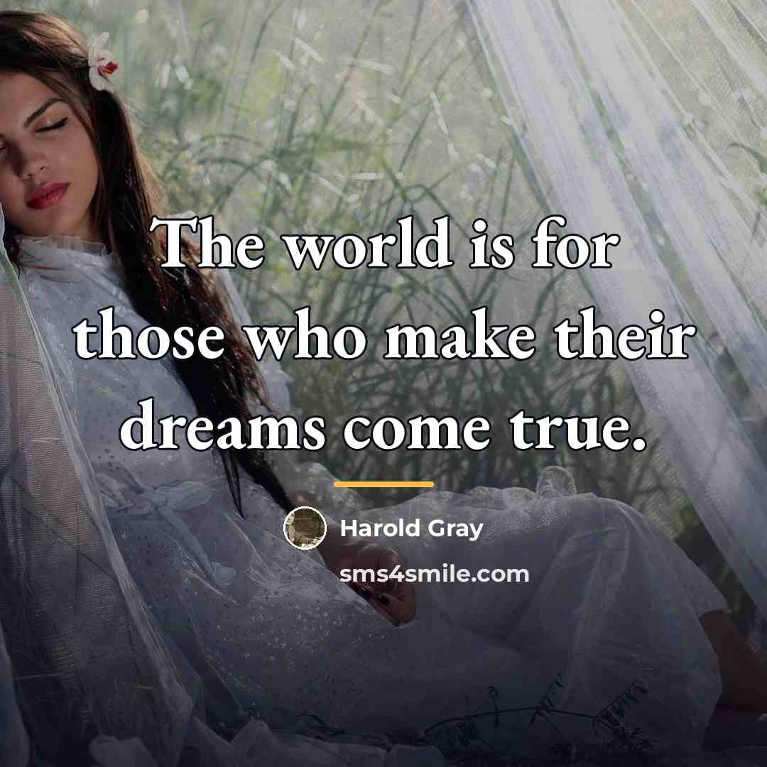 “The world is for those who make their dreams come…” quote by Harold Gray