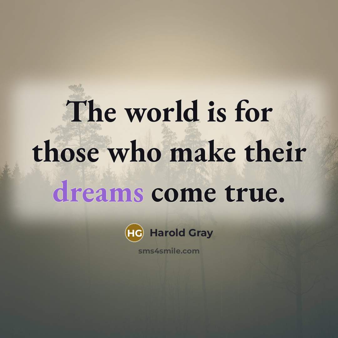 “The world is for those who make their dreams come true.” quote by Harold Gray