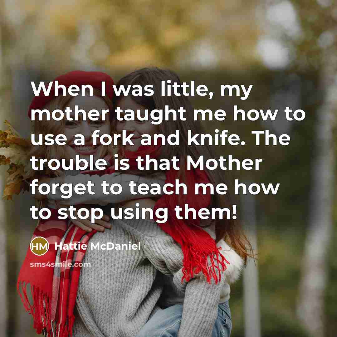“When I was little, my mother taught me how to…” quote by Hattie McDaniel