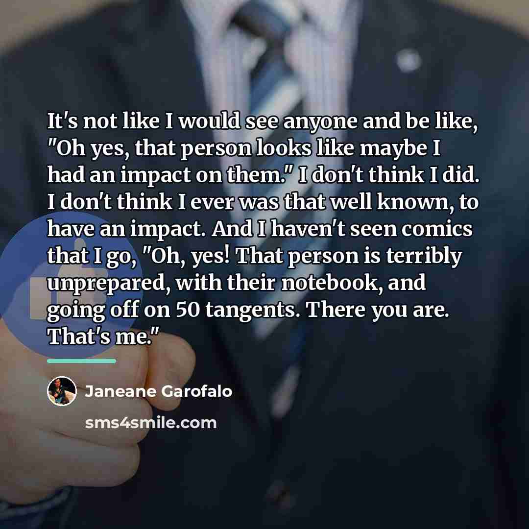 “It's not like I would see anyone and be like,…” quote by Janeane Garofalo