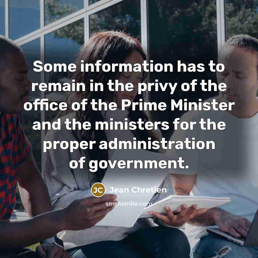 “Some information has to remain in the privy of the…” quote by Jean Chretien