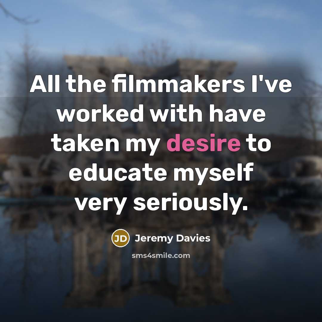 “All the filmmakers I've worked with have taken my desire…” quote by Jeremy Davies