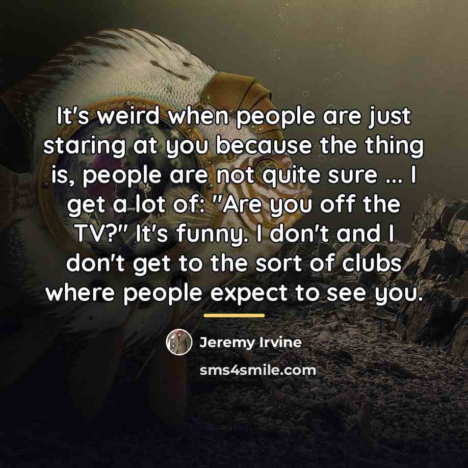 “It's weird when people are just staring at you because…” quote by Jeremy Irvine