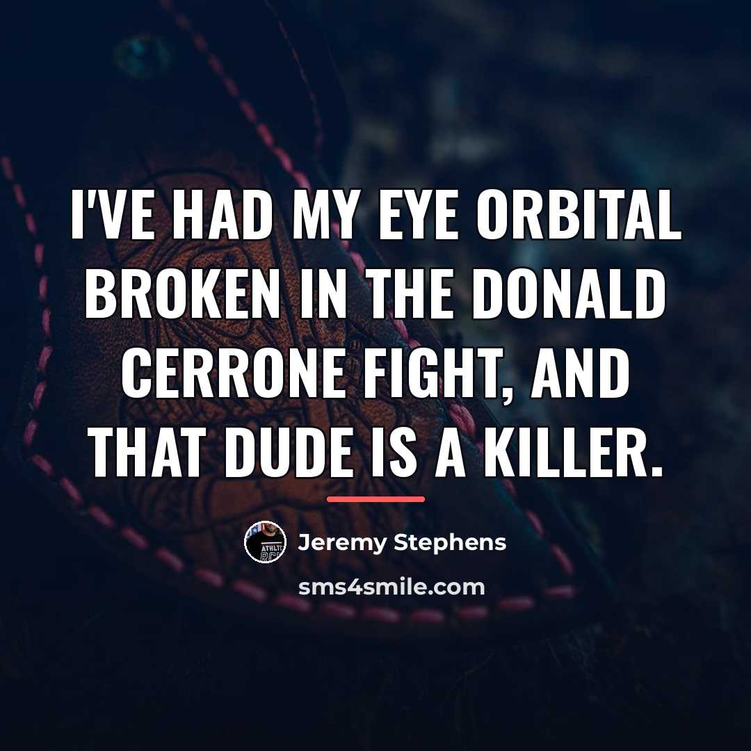 “I've had my eye orbital broken in the Donald Cerrone…” quote by Jeremy Stephens