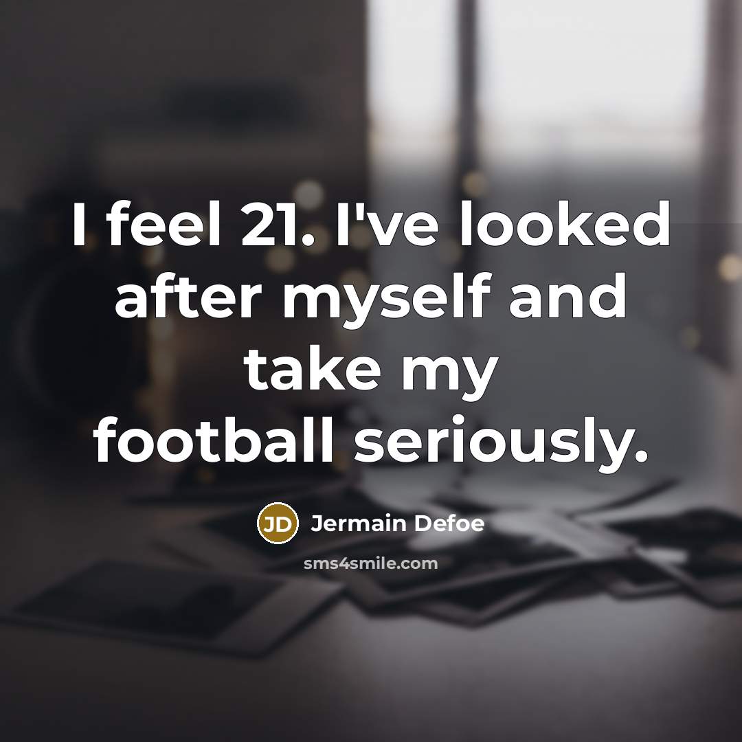 “I feel 21. I've looked after myself and take my…” quote by Jermain Defoe