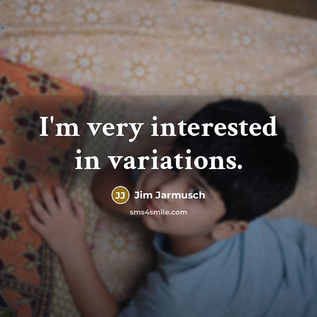 “I'm very interested in variations.” quote by Jim Jarmusch